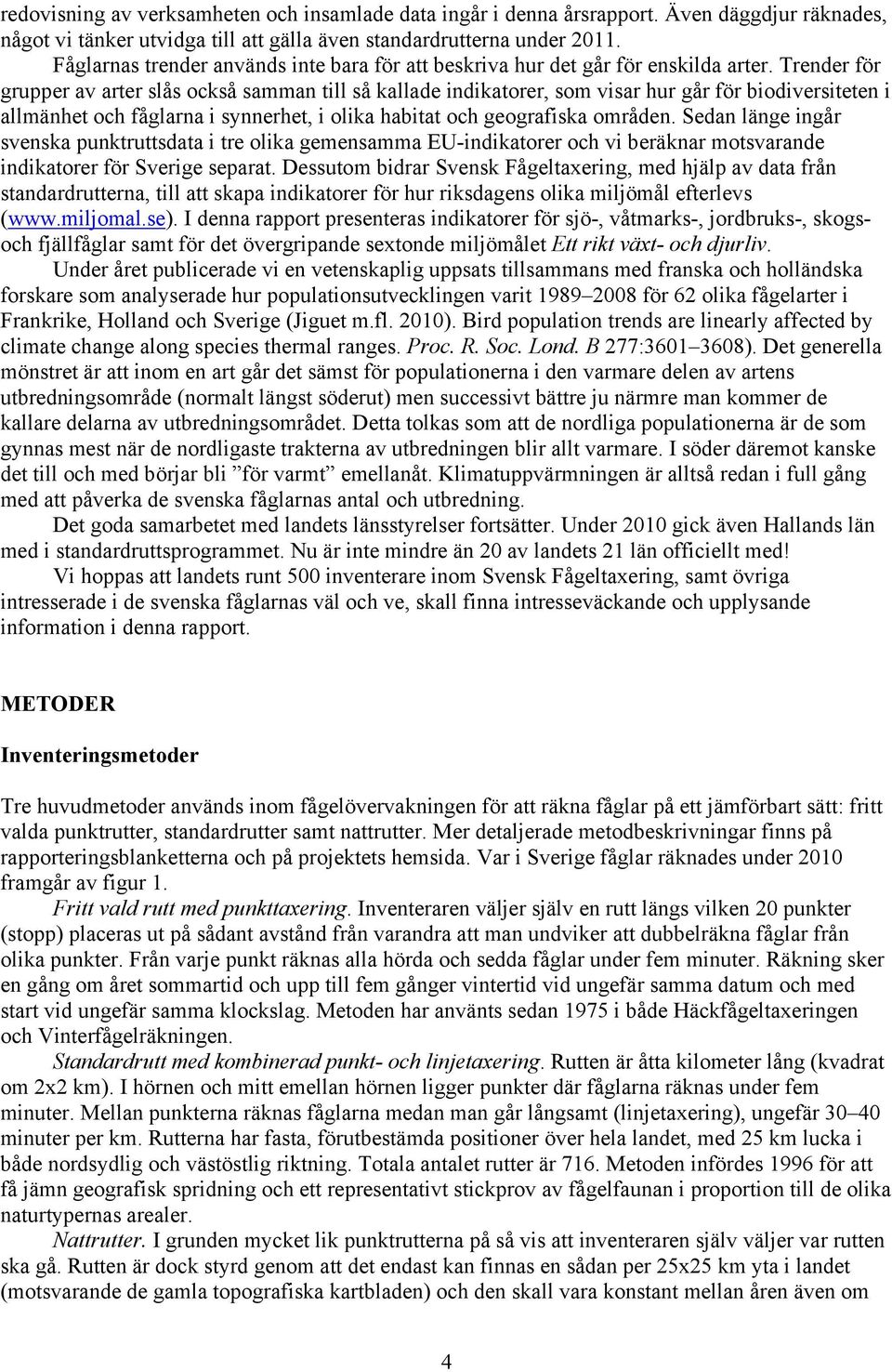 Trender för grupper av arter slås också samman till så kallade indikatorer, som visar hur går för biodiversiteten i allmänhet och fåglarna i synnerhet, i olika habitat och geografiska områden.