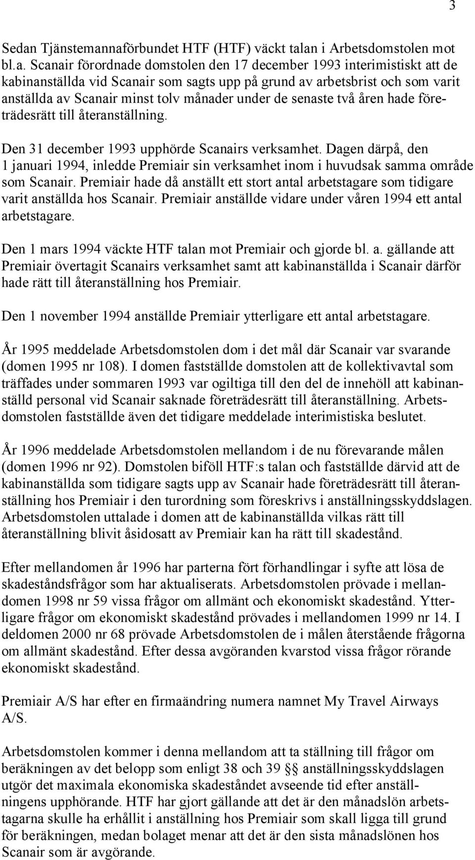 naförbundet HTF (HTF) väckt talan i Arbetsdomstolen mot bl.a. Scanair förordnade domstolen den 17 december 1993 interimistiskt att de kabinanställda vid Scanair som sagts upp på grund av arbetsbrist