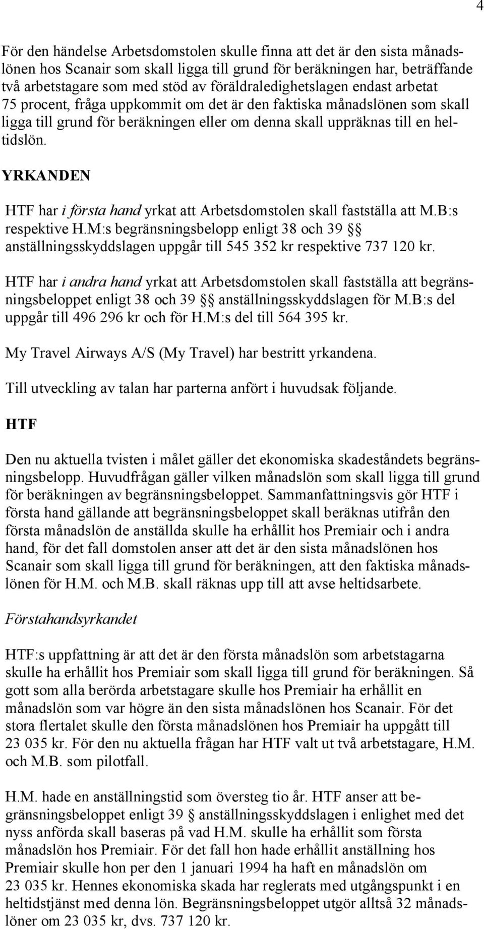 YRKANDEN HTF har i första hand yrkat att Arbetsdomstolen skall fastställa att M.B:s respektive H.