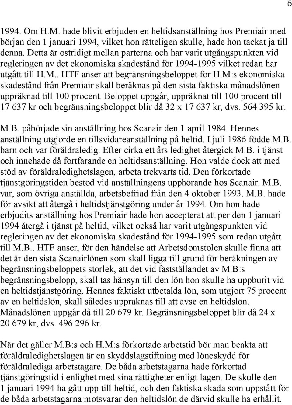 M:s ekonomiska skadestånd från Premiair skall beräknas på den sista faktiska månadslönen uppräknad till 100 procent.