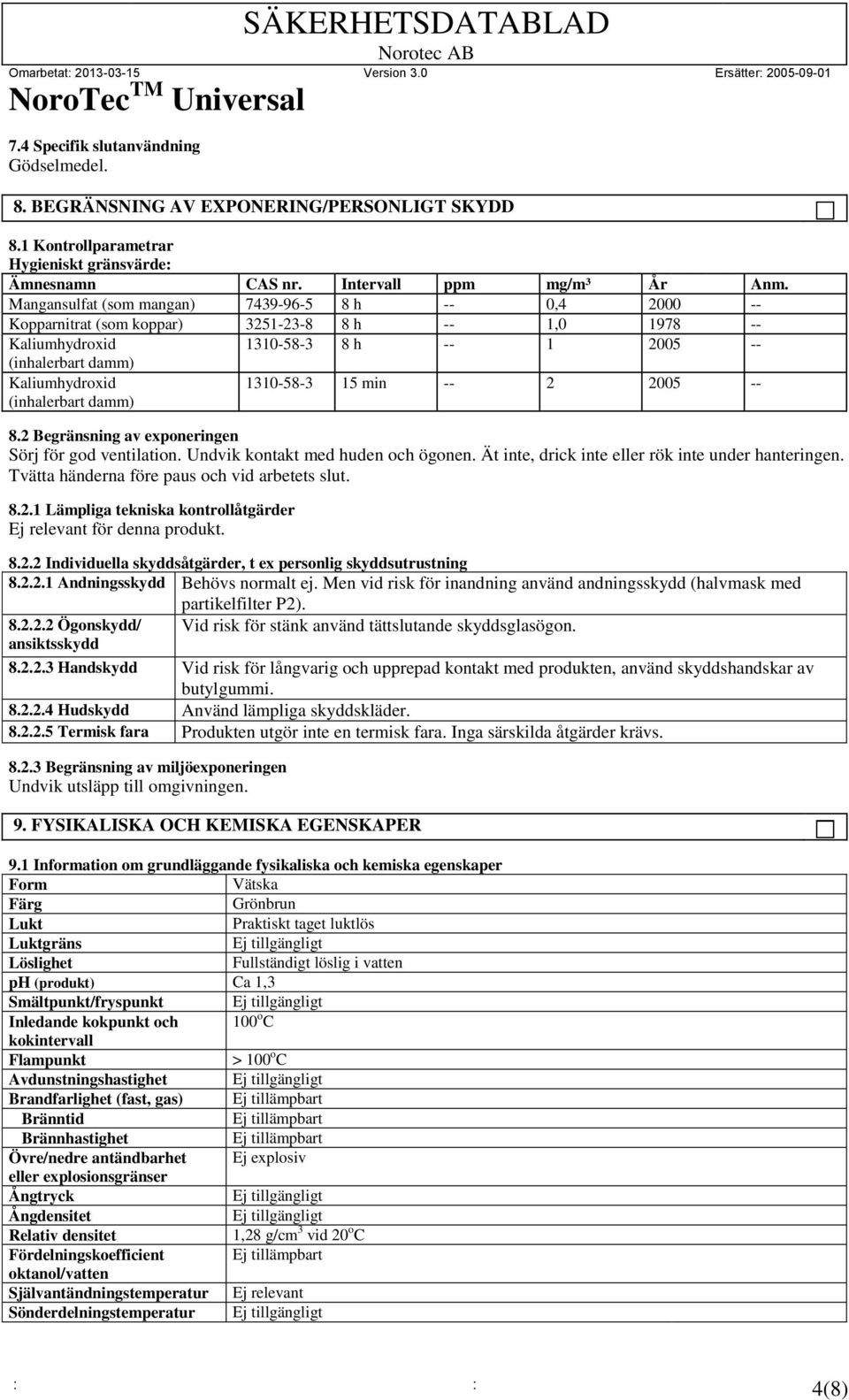 Mangansulfat (som mangan) 7439-96-5 8 h -- 0,4 2000 -- Kopparnitrat (som koppar) 3251-23-8 8 h -- 1,0 1978 -- Kaliumhydroxid 1310-58-3 8 h -- 1 2005 -- (inhalerbart damm) Kaliumhydroxid (inhalerbart