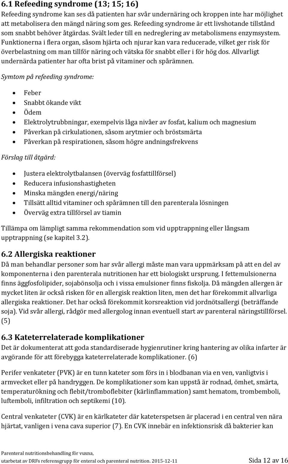 Funktionerna i flera organ, såsom hjärta och njurar kan vara reducerade, vilket ger risk för överbelastning om man tillför näring och vätska för snabbt eller i för hög dos.