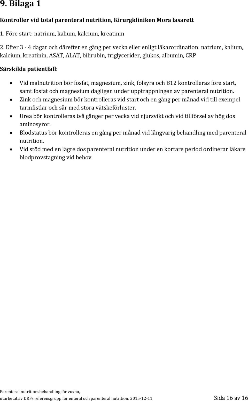 malnutrition bör fosfat, magnesium, zink, folsyra och B12 kontrolleras före start, samt fosfat och magnesium dagligen under upptrappningen av parenteral nutrition.