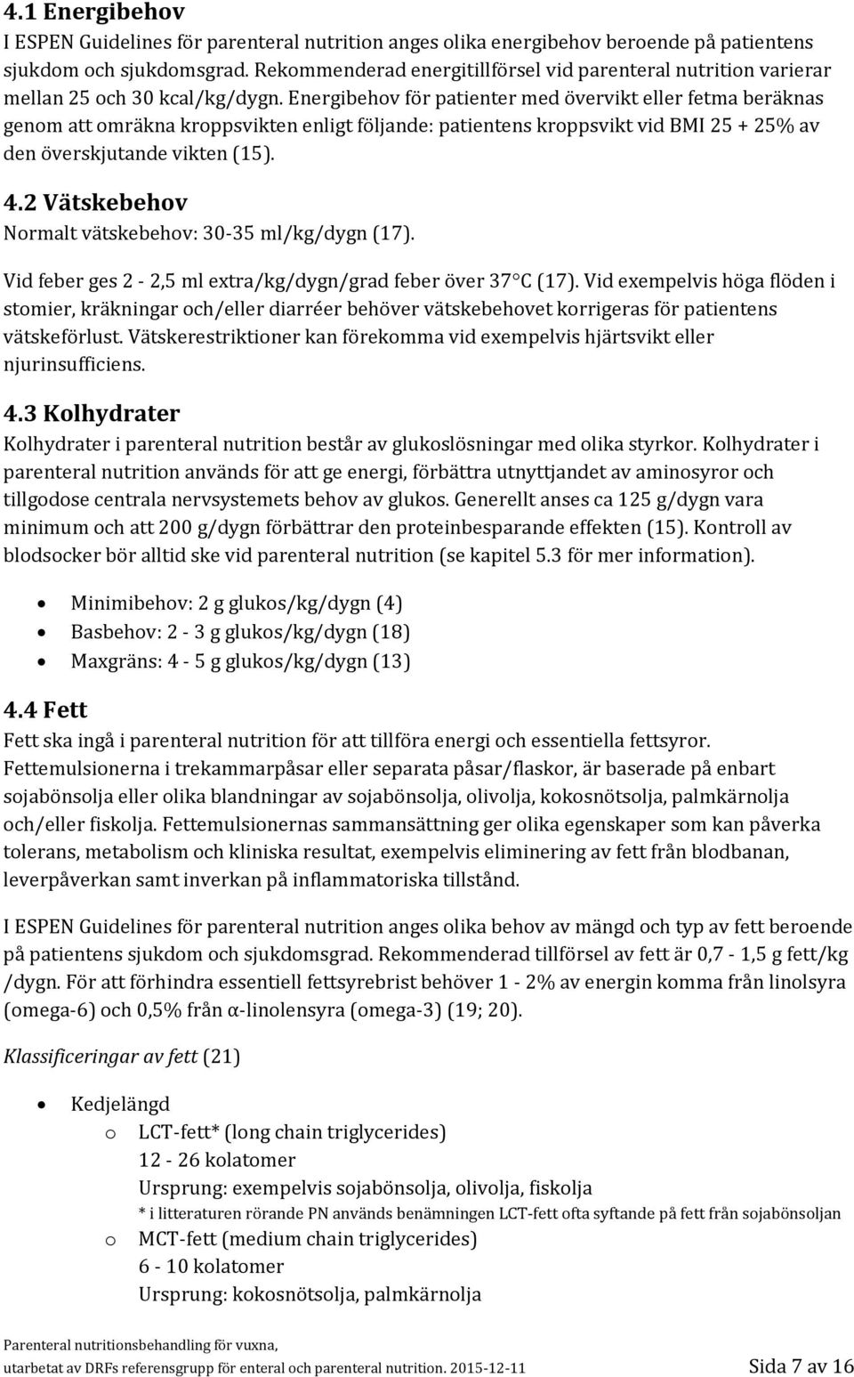 Energibehov för patienter med övervikt eller fetma beräknas genom att omräkna kroppsvikten enligt följande: patientens kroppsvikt vid BMI 25 + 25% av den överskjutande vikten (15). 4.