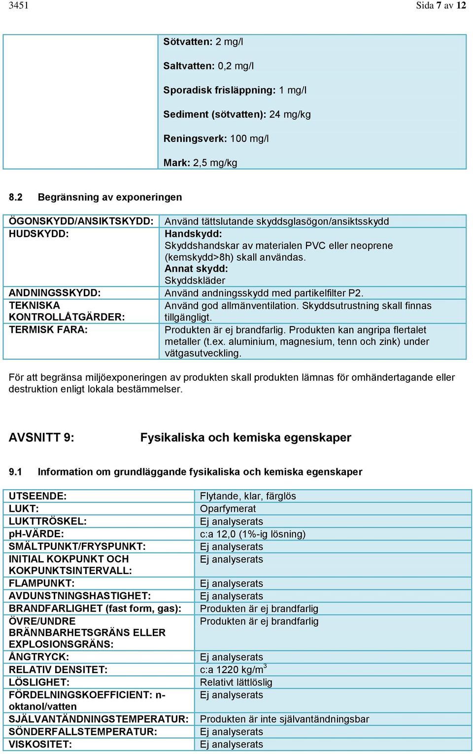 Annat skydd: Skyddskläder ANDNINGSSKYDD: Använd andningsskydd med partikelfilter P2. TEKNISKA Använd god allmänventilation. Skyddsutrustning skall finnas KONTROLLÅTGÄRDER: tillgängligt.