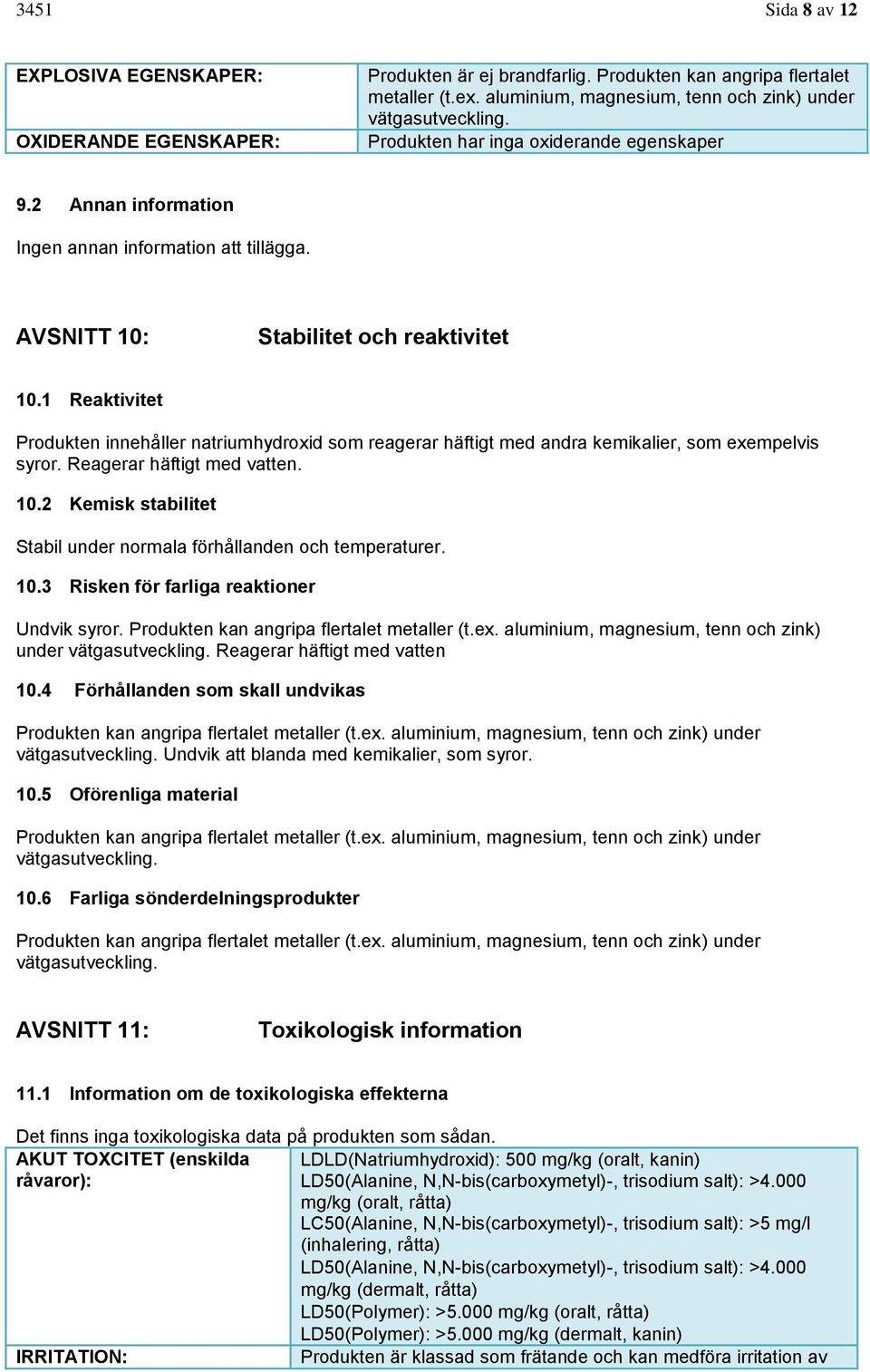 1 Reaktivitet Produkten innehåller natriumhydroxid som reagerar häftigt med andra kemikalier, som exempelvis syror. Reagerar häftigt med vatten. 10.