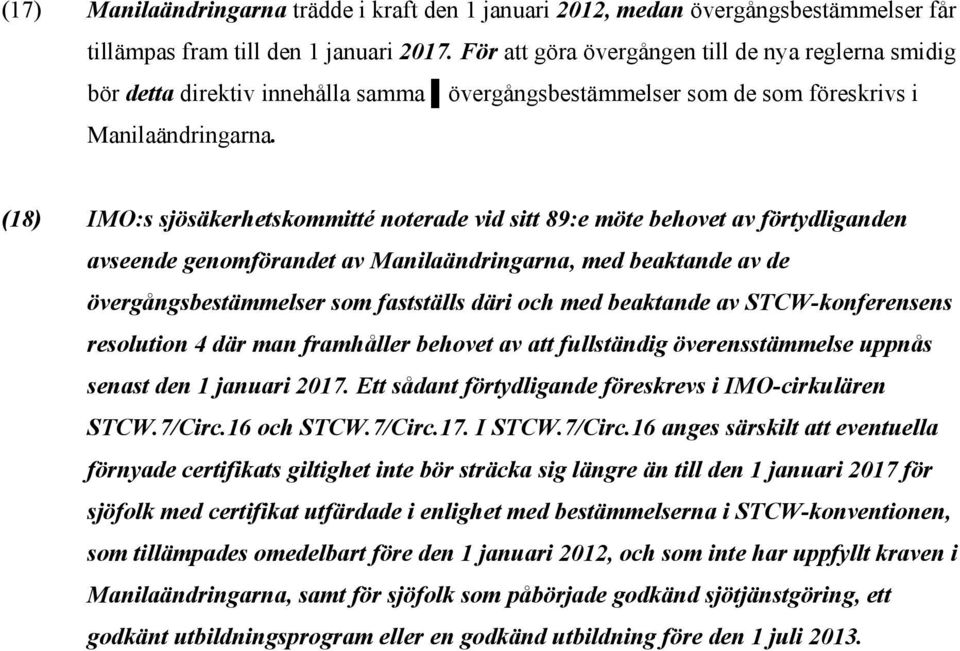 (18) IMO:s sjösäkerhetskommitté noterade vid sitt 89:e möte behovet av förtydliganden avseende genomförandet av Manilaändringarna, med beaktande av de övergångsbestämmelser som fastställs däri och