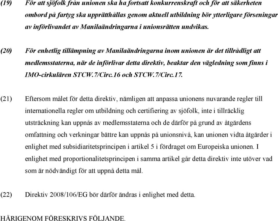 (20) För enhetlig tillämpning av Manilaändringarna inom unionen är det tillrådligt att medlemsstaterna, när de införlivar detta direktiv, beaktar den vägledning som finns i IMO-cirkulären STCW.7/Circ.