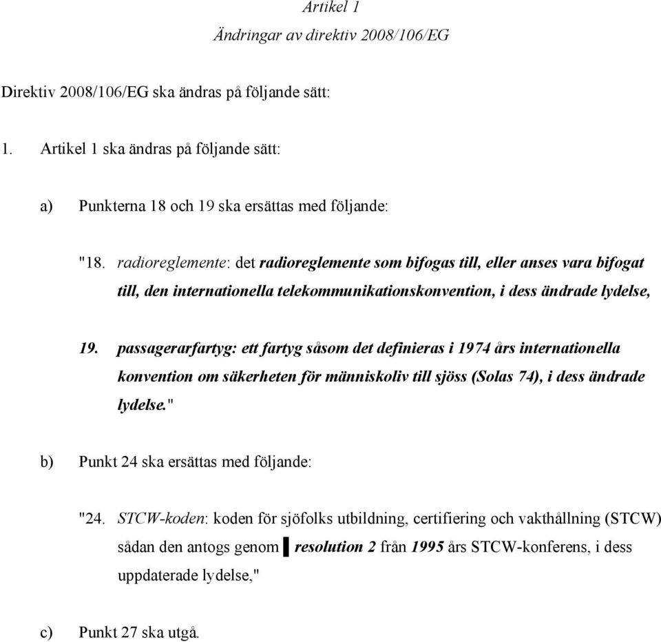 passagerarfartyg: ett fartyg såsom det definieras i 1974 års internationella konvention om säkerheten för människoliv till sjöss (Solas 74), i dess ändrade lydelse.