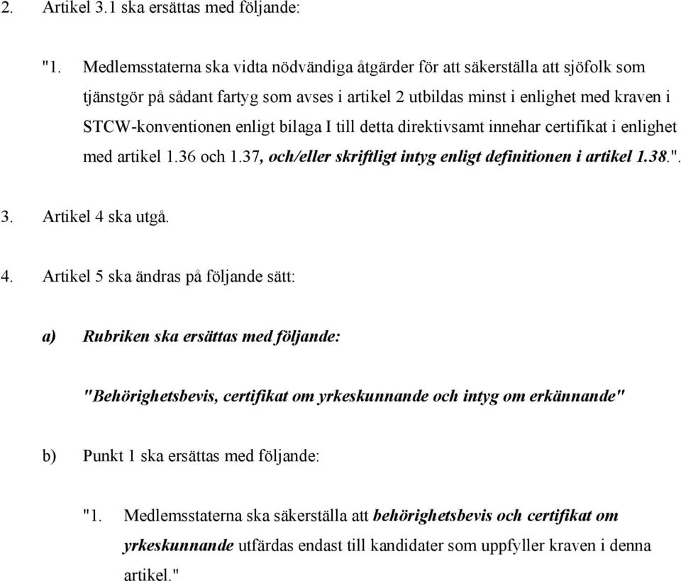 enligt bilaga I till detta direktivsamt innehar certifikat i enlighet med artikel 1.36 och 1.37, och/eller skriftligt intyg enligt definitionen i artikel 1.38.". 3. Artikel 4 