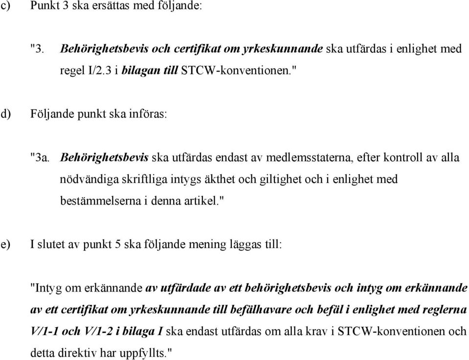 Behörighetsbevis ska utfärdas endast av medlemsstaterna, efter kontroll av alla nödvändiga skriftliga intygs äkthet och giltighet och i enlighet med bestämmelserna i denna artikel.