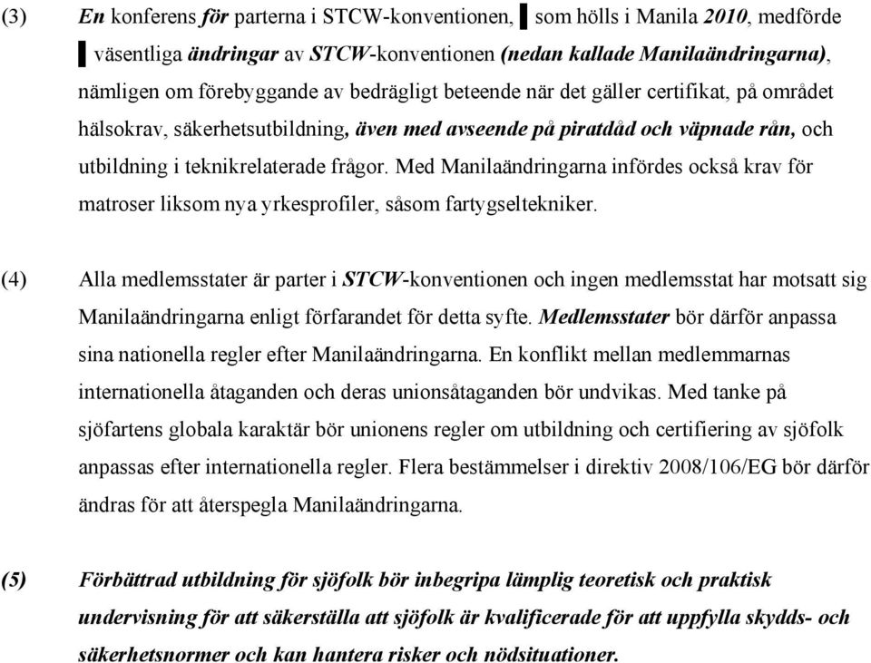 Med Manilaändringarna infördes också krav för matroser liksom nya yrkesprofiler, såsom fartygseltekniker.