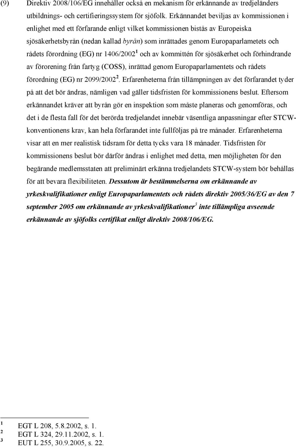 rådets förordning (EG) nr 1406/2002 1 och av kommittén för sjösäkerhet och förhindrande av förorening från fartyg (COSS), inrättad genom Europaparlamentets och rådets förordning (EG) nr 2099/2002 2.