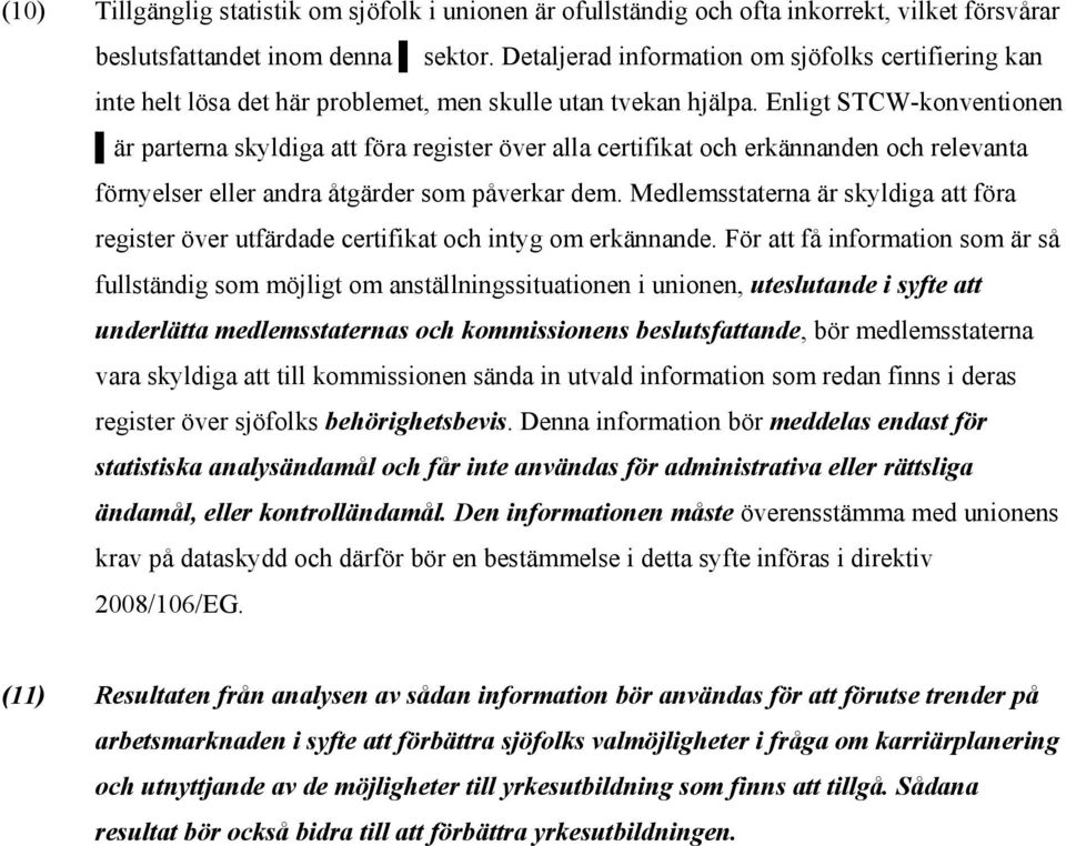 Enligt STCW-konventionen är parterna skyldiga att föra register över alla certifikat och erkännanden och relevanta förnyelser eller andra åtgärder som påverkar dem.