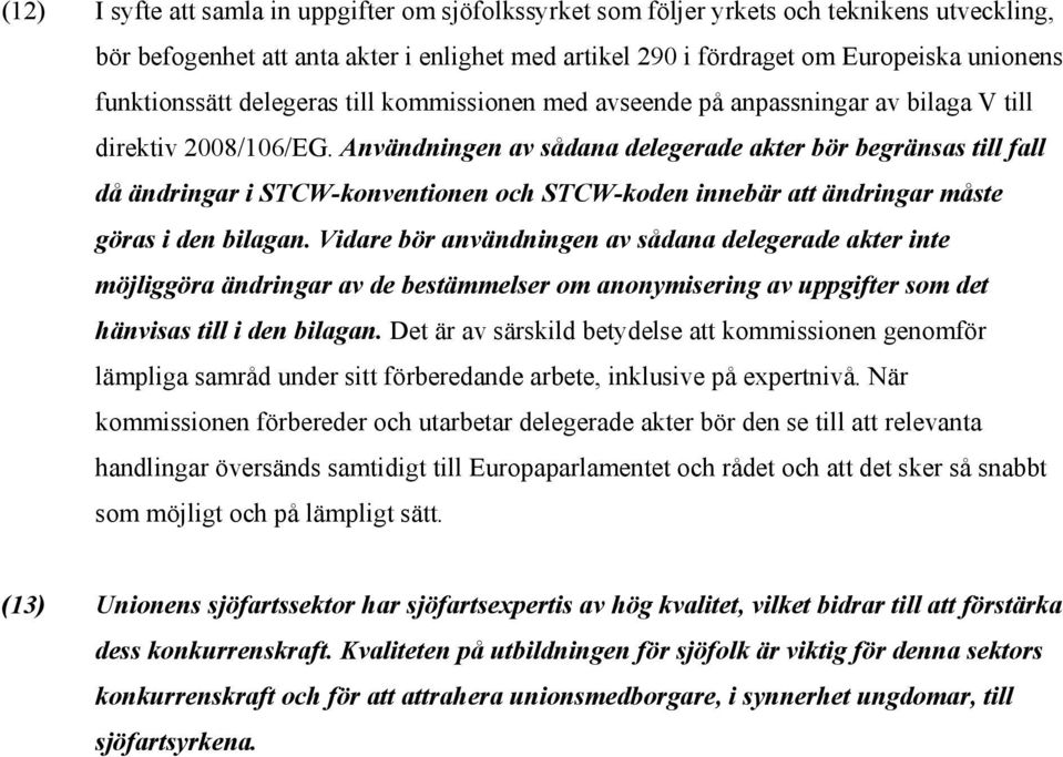 Användningen av sådana delegerade akter bör begränsas till fall då ändringar i STCW-konventionen och STCW-koden innebär att ändringar måste göras i den bilagan.