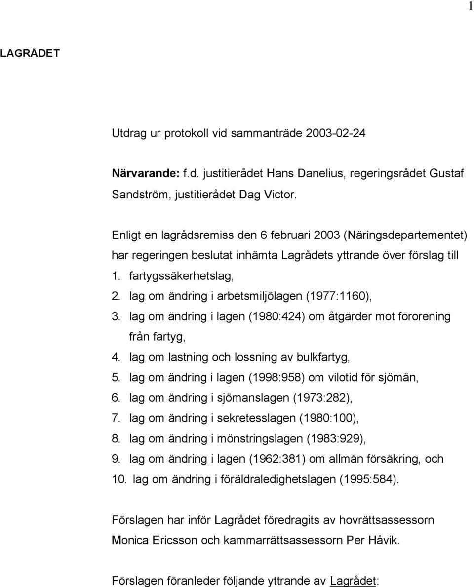 lag om ändring i arbetsmiljölagen (1977:1160), 3. lag om ändring i lagen (1980:424) om åtgärder mot förorening från fartyg, 4. lag om lastning och lossning av bulkfartyg, 5.