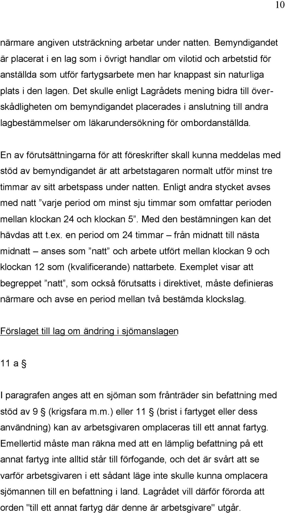 Det skulle enligt Lagrådets mening bidra till överskådligheten om bemyndigandet placerades i anslutning till andra lagbestämmelser om läkarundersökning för ombordanställda.