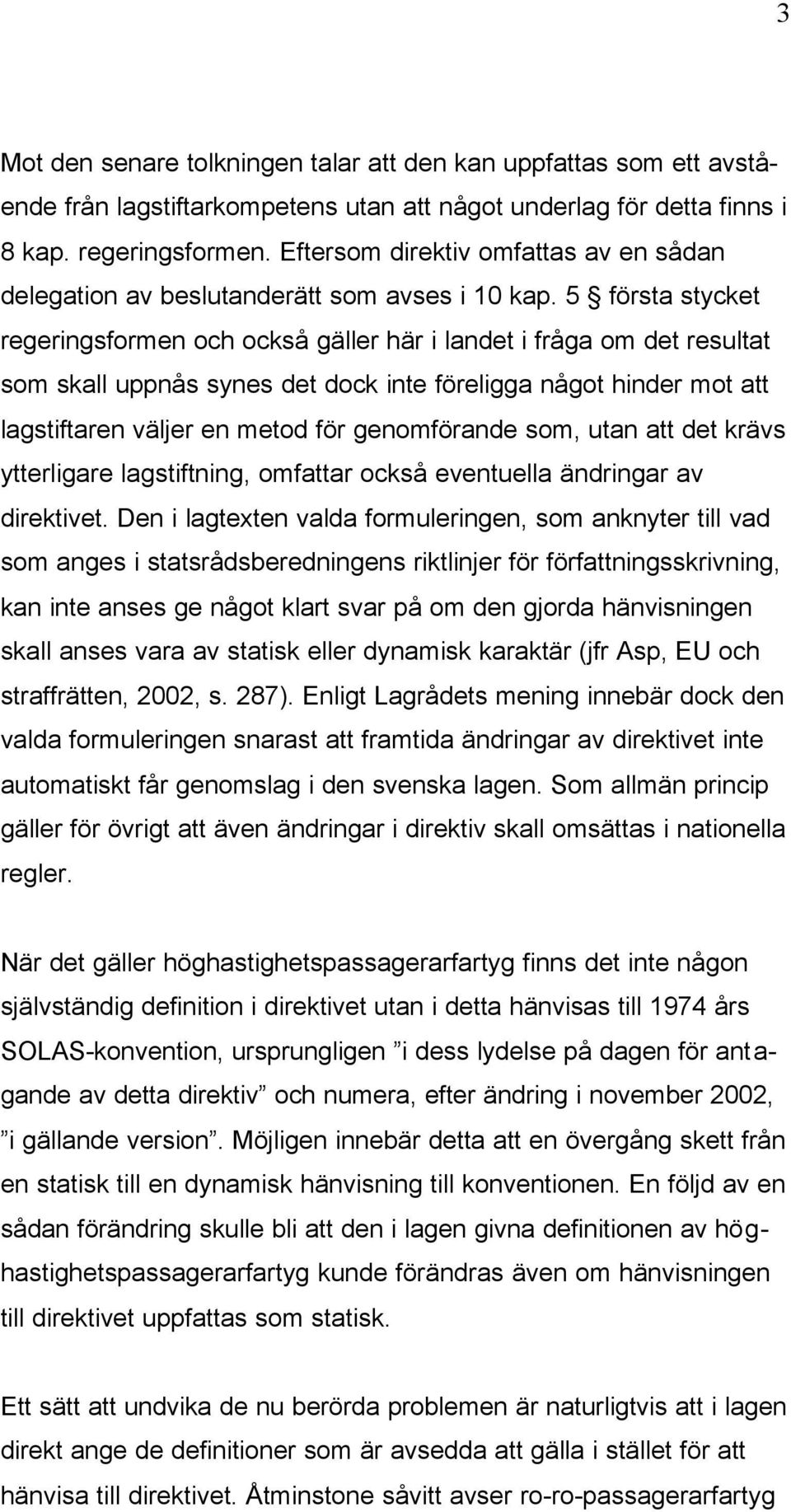 5 första stycket regeringsformen och också gäller här i landet i fråga om det resultat som skall uppnås synes det dock inte föreligga något hinder mot att lagstiftaren väljer en metod för