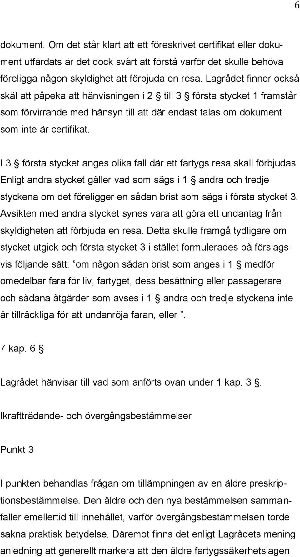 I 3 första stycket anges olika fall där ett fartygs resa skall förbjudas.