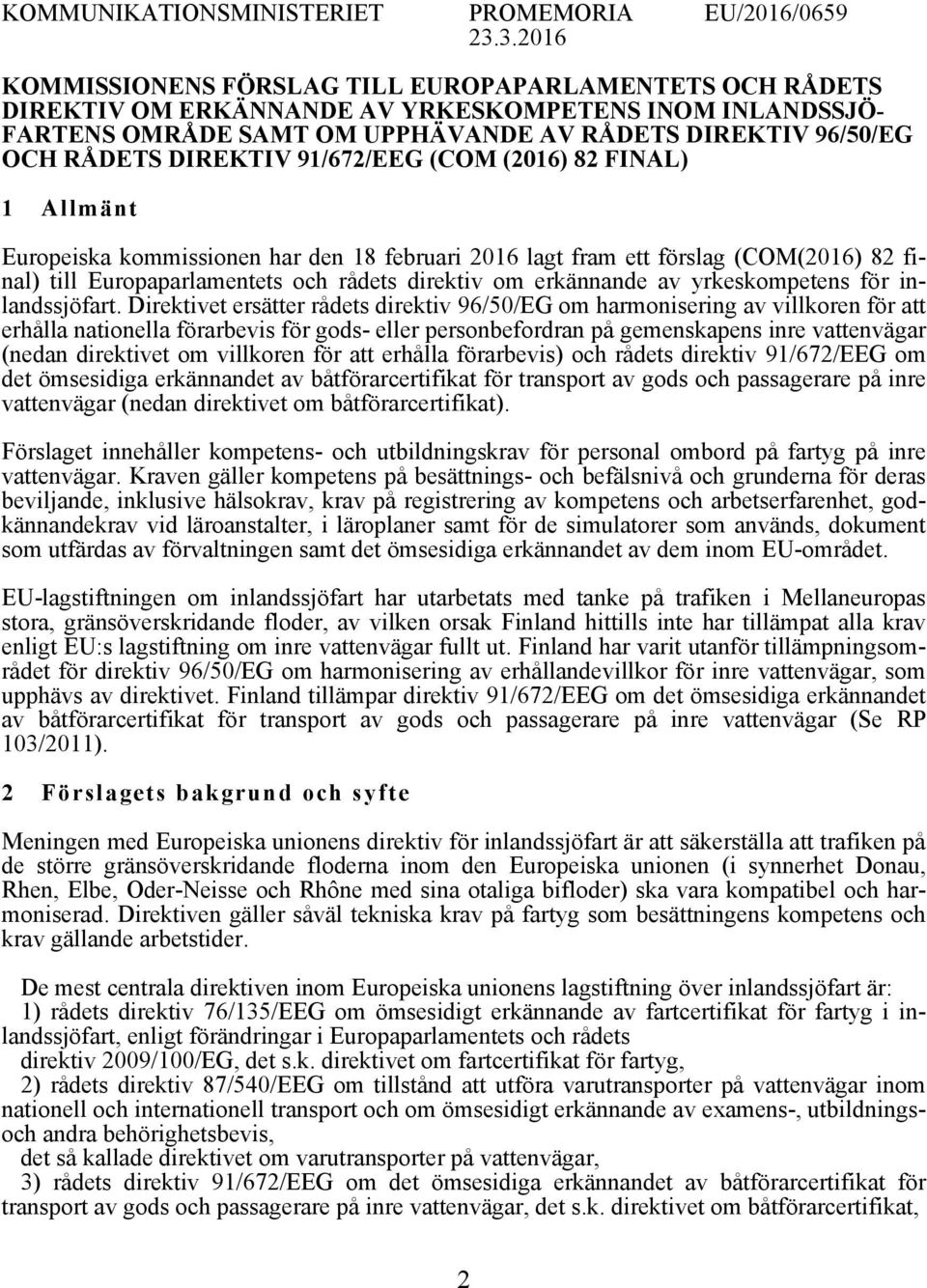 DIREKTIV 91/672/EEG (COM (2016) 82 FINAL) 1 Allmänt Europeiska kommissionen har den 18 februari 2016 lagt fram ett förslag (COM(2016) 82 final) till Europaparlamentets och rådets direktiv om