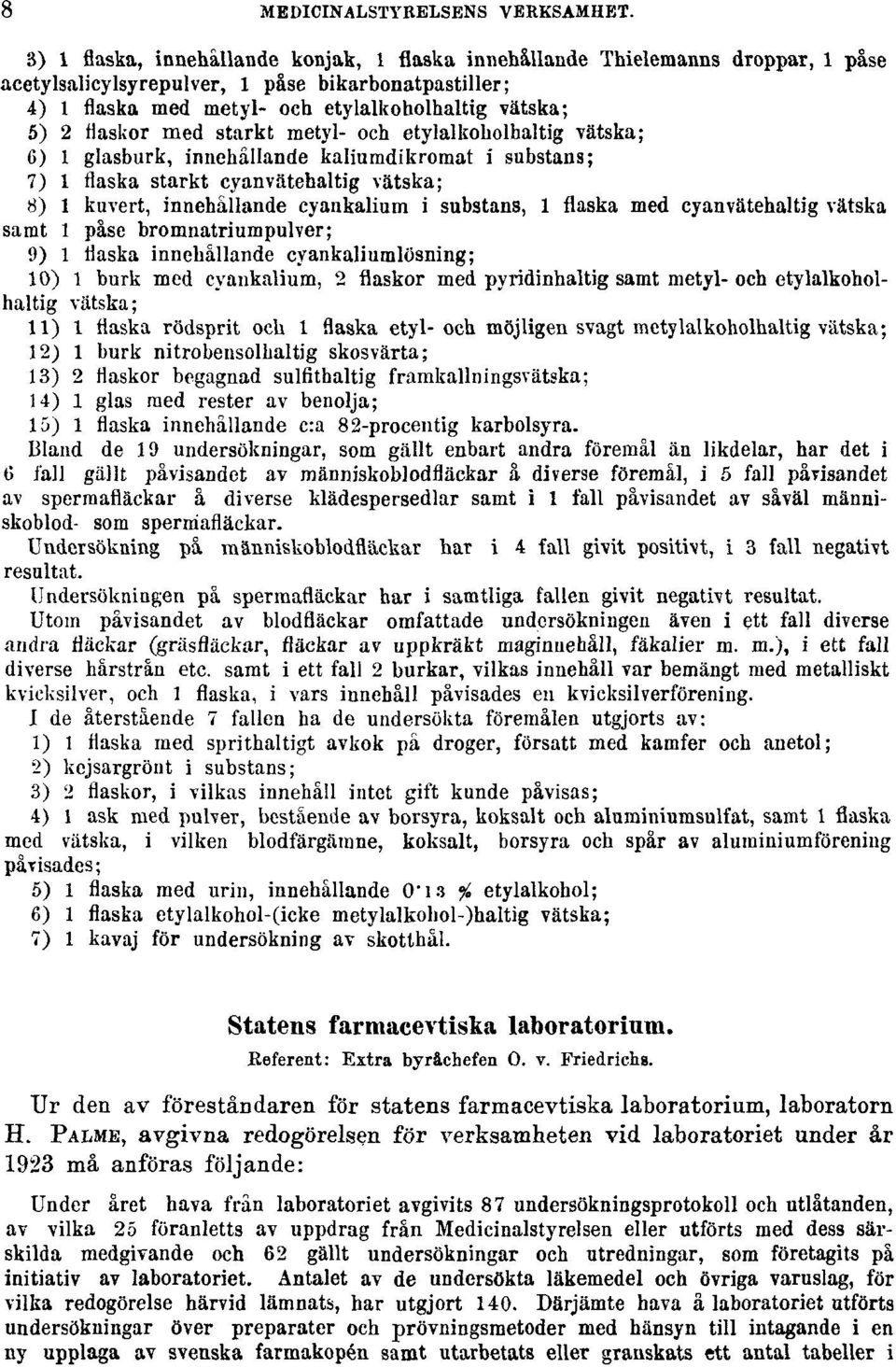 flaskor med starkt metyl- och etylalkoholhaltig vätska; 6) 1 glasburk, innehållande kaliumdikromat i substans; 7) 1 flaska starkt cyanvätehaltig vätska; 8) 1 kuvert, innehållande cyankalium i