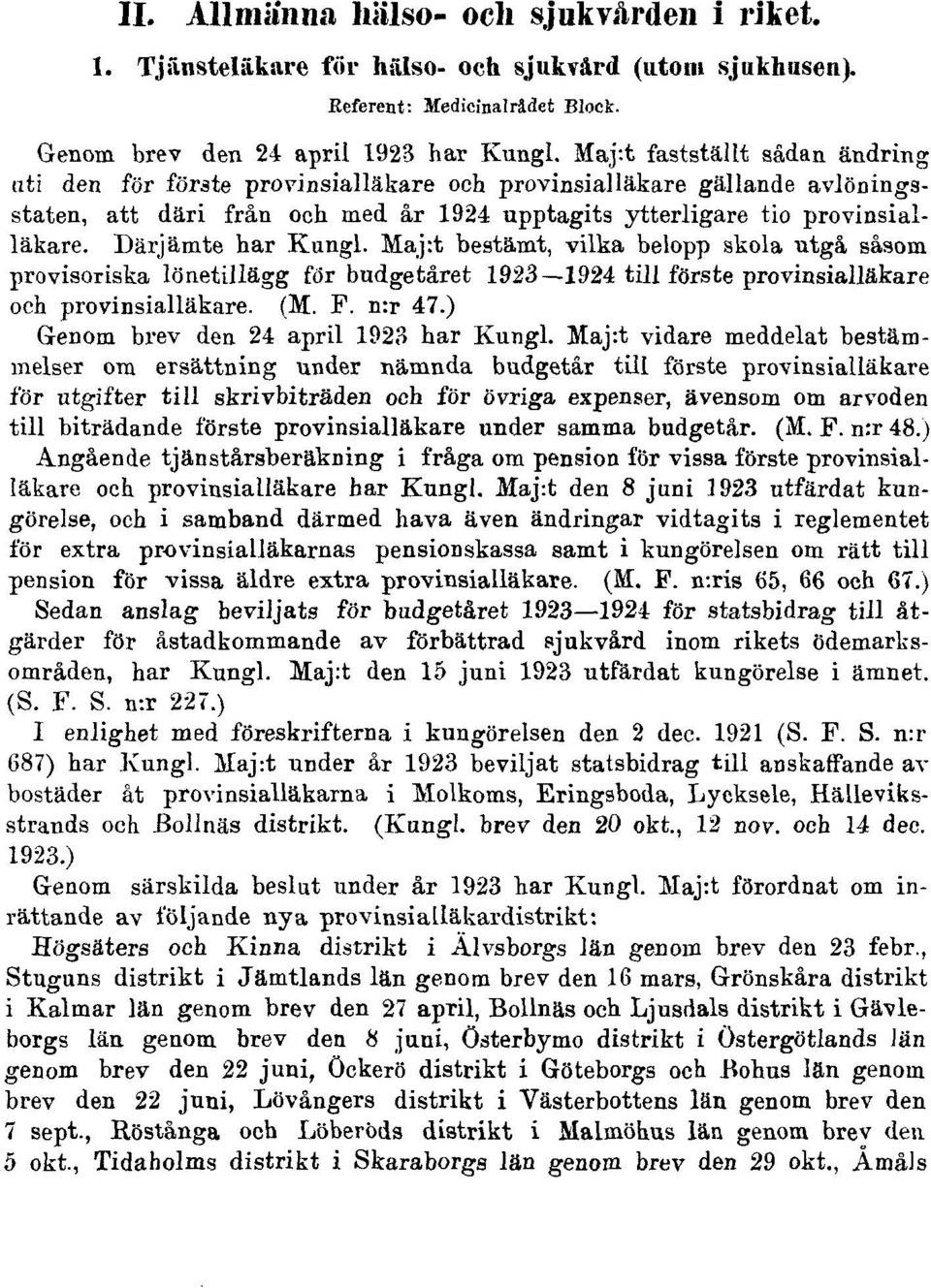 Därjämte har Kungl. Maj:t bestämt, vilka belopp skola utgå såsom provisoriska lönetillägg för budgetåret 1923 1924 till förste provinsialläkare och provinsialläkare. (M. F. n:r 47.