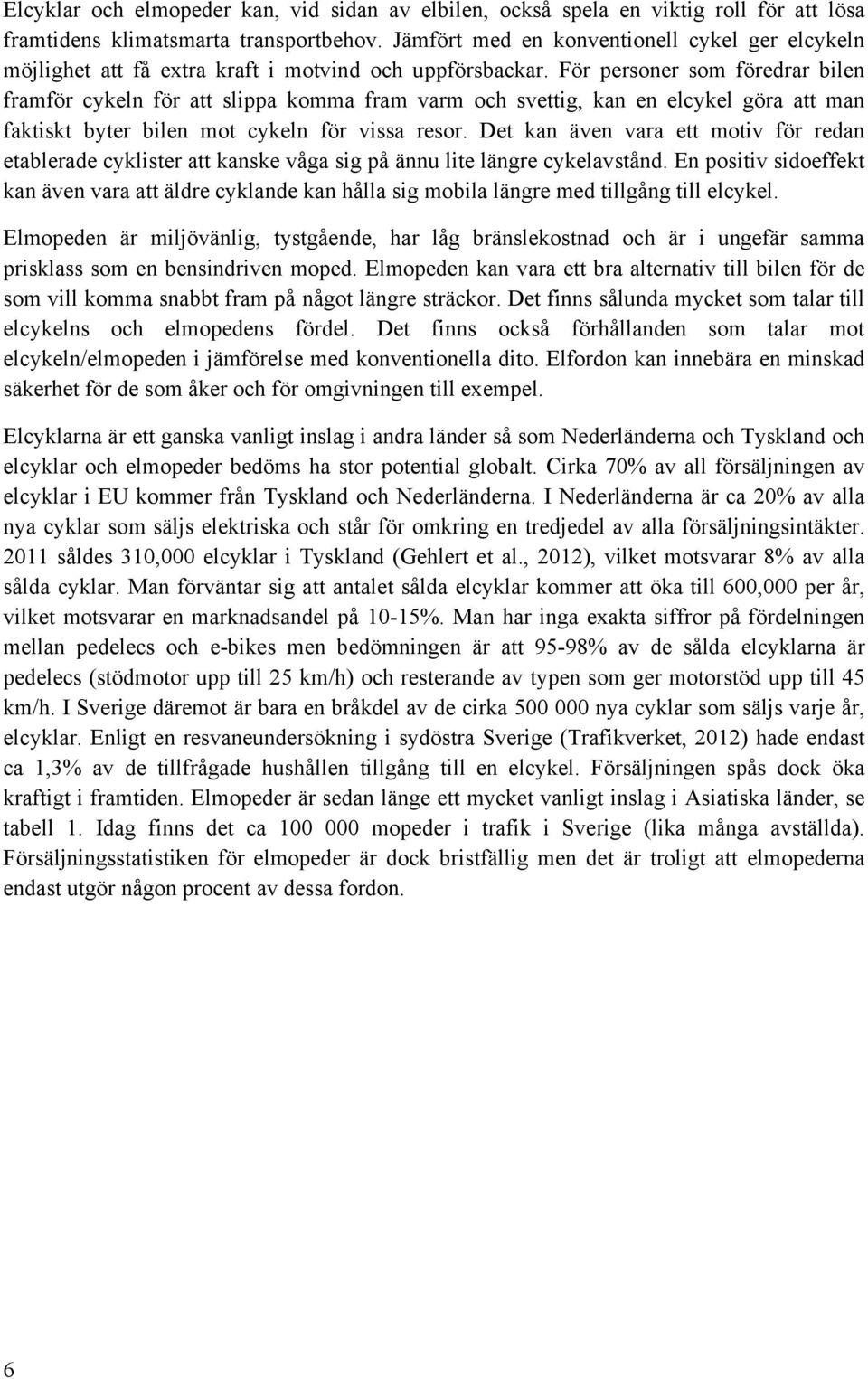 För personer som föredrar bilen framför cykeln för att slippa komma fram varm och svettig, kan en elcykel göra att man faktiskt byter bilen mot cykeln för vissa resor.