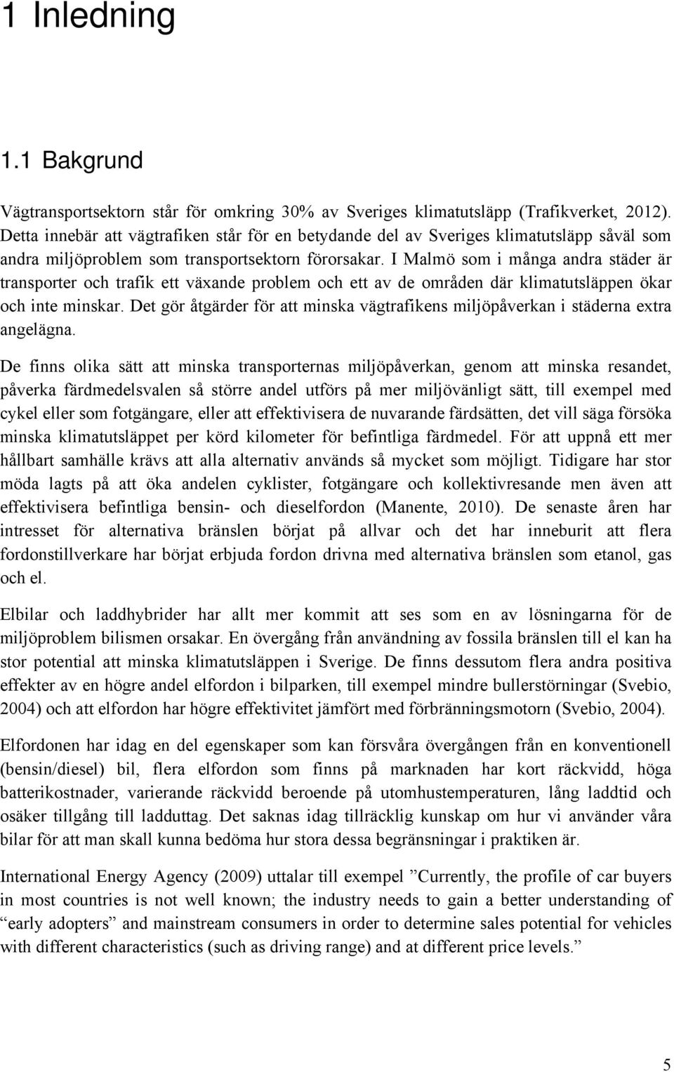 I Malmö som i många andra städer är transporter och trafik ett växande problem och ett av de områden där klimatutsläppen ökar och inte minskar.