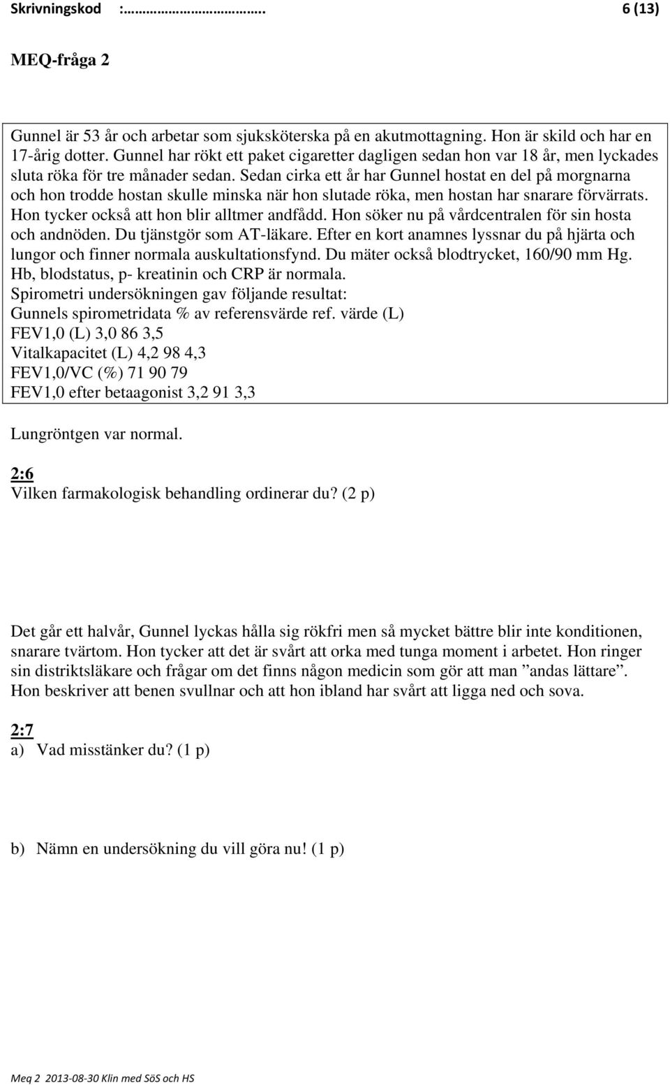 Sedan cirka ett år har Gunnel hostat en del på morgnarna och hon trodde hostan skulle minska när hon slutade röka, men hostan har snarare förvärrats. Hon tycker också att hon blir alltmer andfådd.