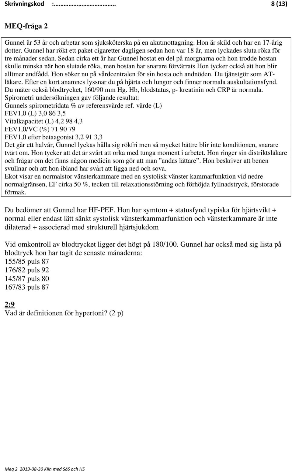 Sedan cirka ett år har Gunnel hostat en del på morgnarna och hon trodde hostan skulle minska när hon slutade röka, men hostan har snarare förvärrats Hon tycker också att hon blir alltmer andfådd.