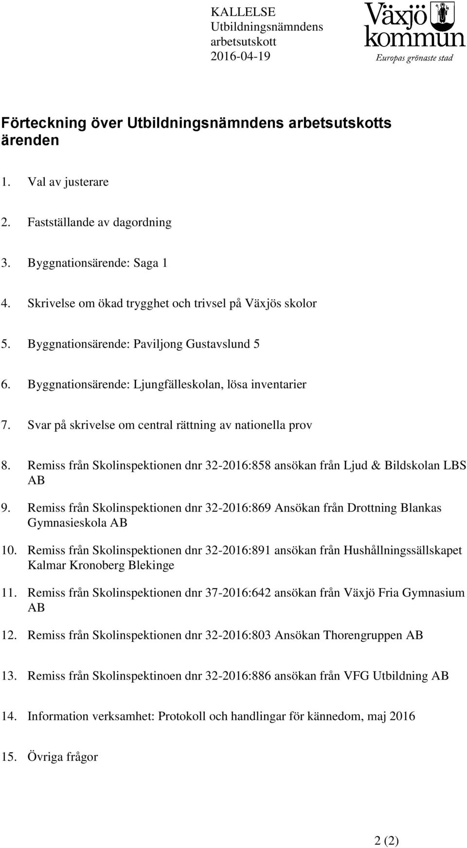 Svar på skrivelse om central rättning av nationella prov 8. Remiss från Skolinspektionen dnr 32-2016:858 ansökan från Ljud & Bildskolan LBS AB 9.