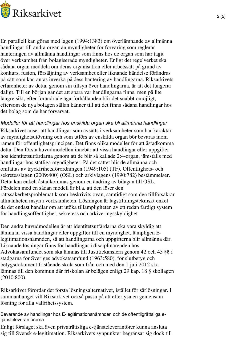 Enligt det regelverket ska sådana organ meddela om deras organisation eller arbetssätt på grund av konkurs, fusion, försäljning av verksamhet eller liknande händelse förändras på sätt som kan antas