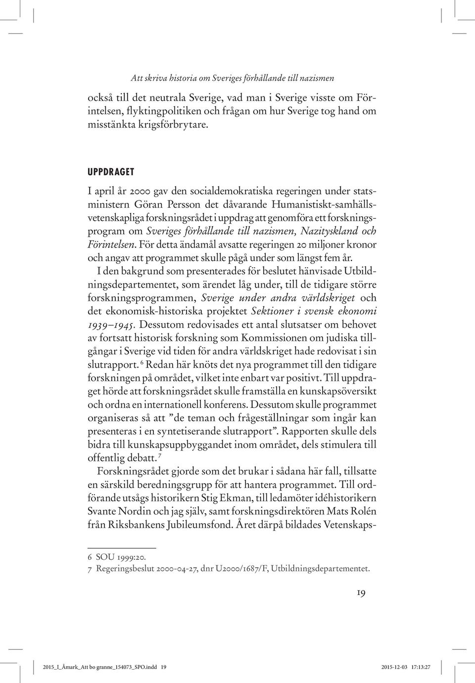 UPPDRAGET I april år 2000 gav den socialdemokratiska regeringen under statsministern Göran Persson det dåvarande Humanistiskt-samhällsvetenskapliga forskningsrådet i uppdrag att genomföra ett