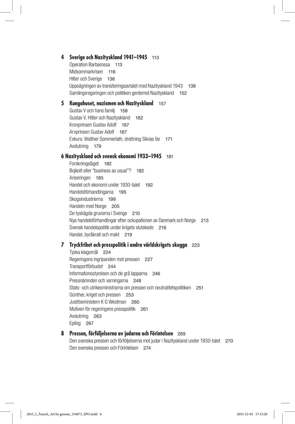 167 Exkurs: Walther Sommerlath, drottning Silvias far 171 Avslutning 179 6 Nazityskland och svensk ekonomi 1933 1945 181 Forskningsläget 182 Bojkott eller business as usual?