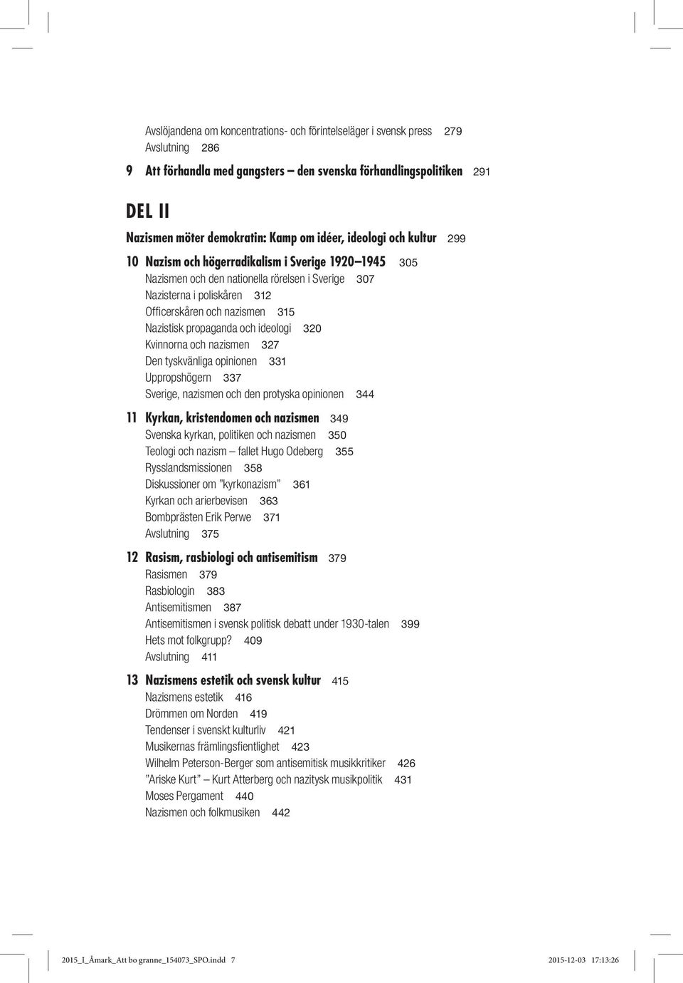 Nazistisk propaganda och ideologi 320 Kvinnorna och nazismen 327 Den tyskvänliga opinionen 331 Uppropshögern 337 Sverige, nazismen och den protyska opinionen 344 11 Kyrkan, kristendomen och nazismen