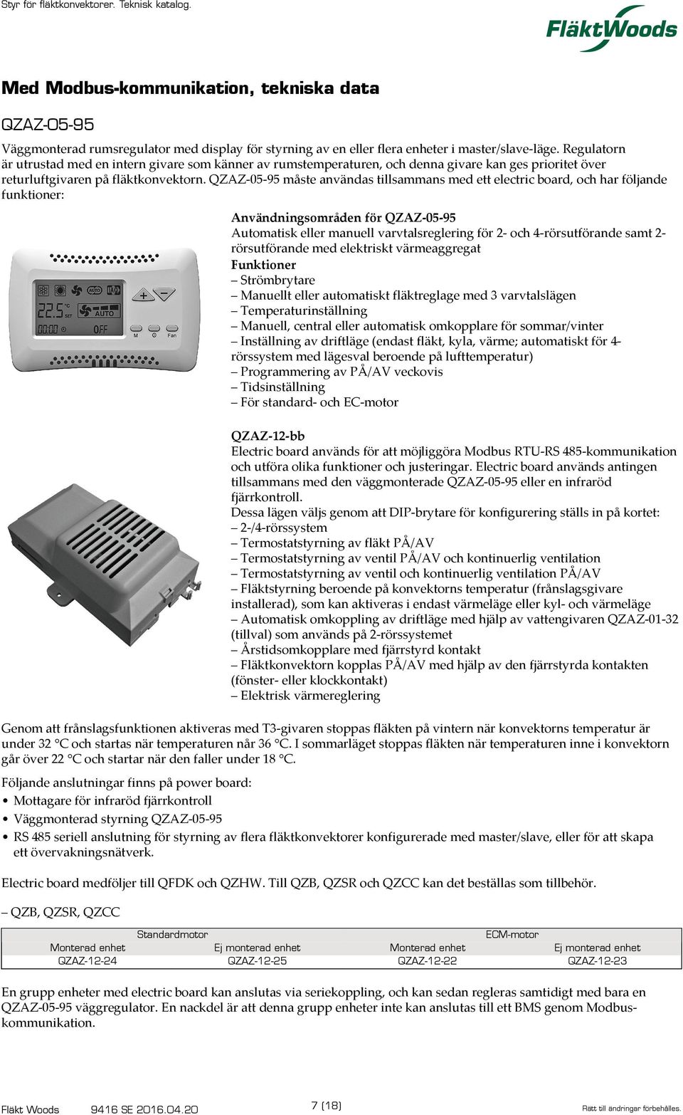 QZAZ-05-95 måste användas tillsammans med ett electric board, och har följande funktioner: Användningsområden för QZAZ-05-95 Automatisk eller manuell varvtalsreglering för 2- och 4-rörsutförande samt