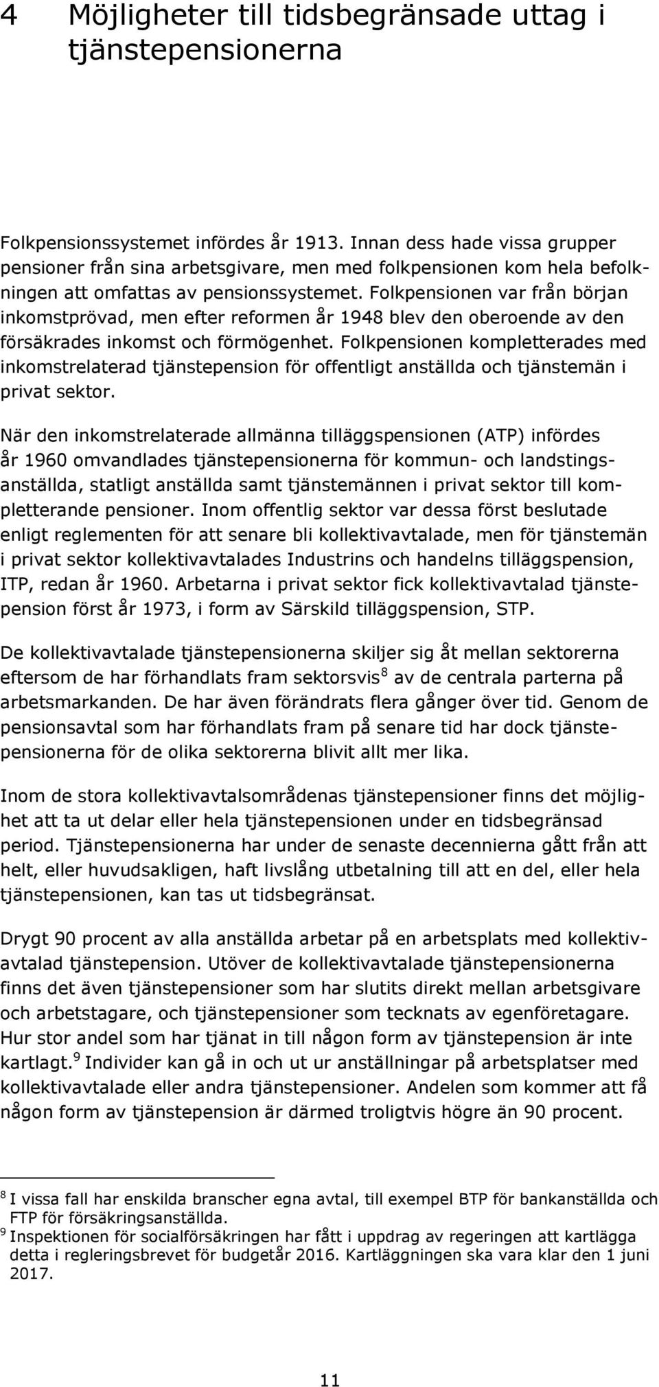 Folkpensionen var från början inkomstprövad, men efter reformen år 1948 blev den oberoende av den försäkrades inkomst och förmögenhet.