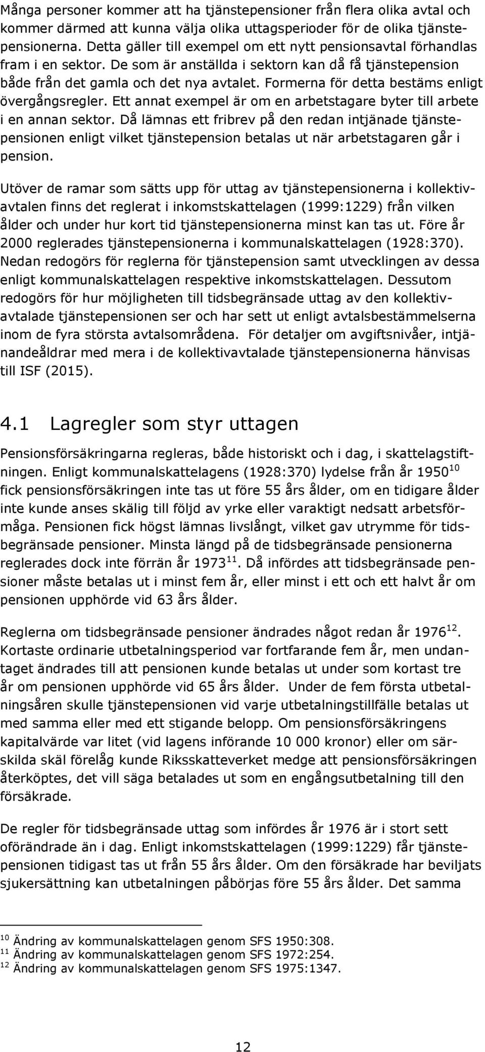 Formerna för detta bestäms enligt övergångsregler. Ett annat exempel är om en arbetstagare byter till arbete i en annan sektor.