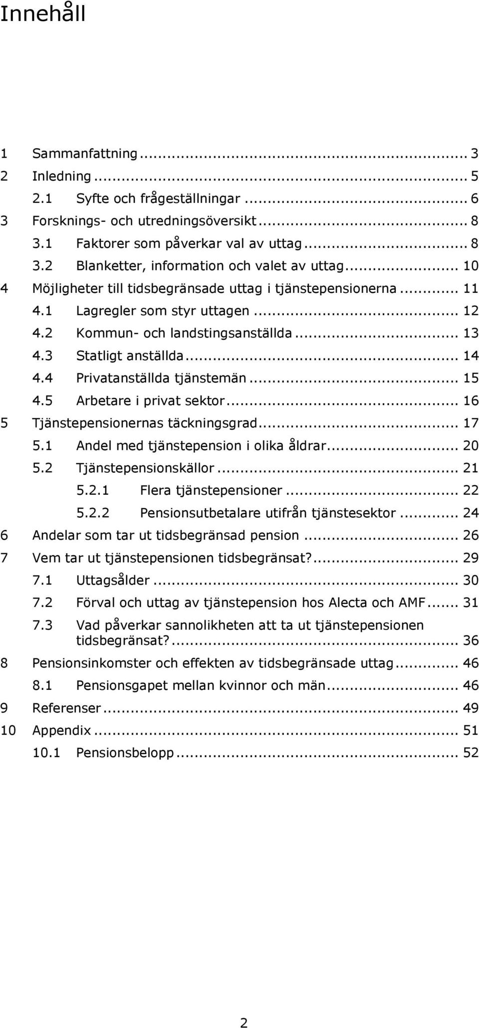 4 Privatanställda tjänstemän... 15 4.5 Arbetare i privat sektor... 16 5 Tjänstepensionernas täckningsgrad... 17 5.1 Andel med tjänstepension i olika åldrar... 20 5.2 Tjänstepensionskällor... 21 5.2.1 Flera tjänstepensioner.