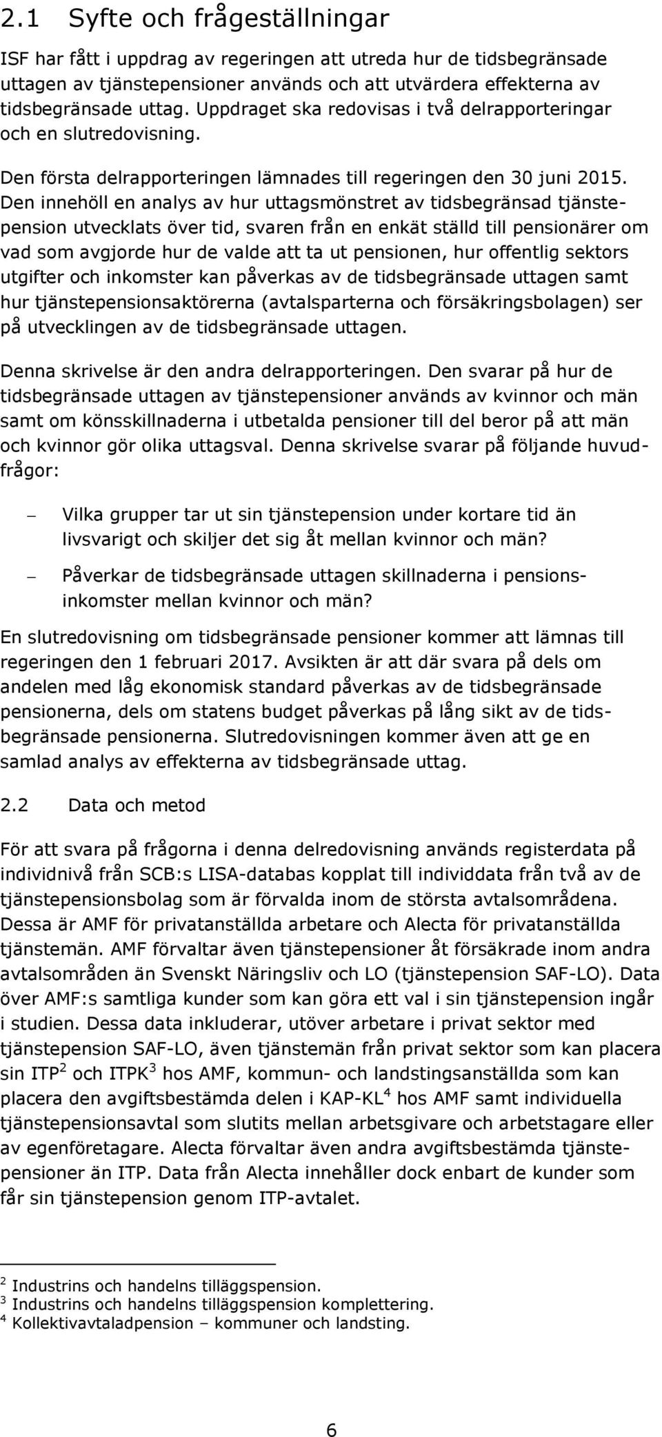 Den innehöll en analys av hur uttagsmönstret av tidsbegränsad tjänstepension utvecklats över tid, svaren från en enkät ställd till pensionärer om vad som avgjorde hur de valde att ta ut pensionen,