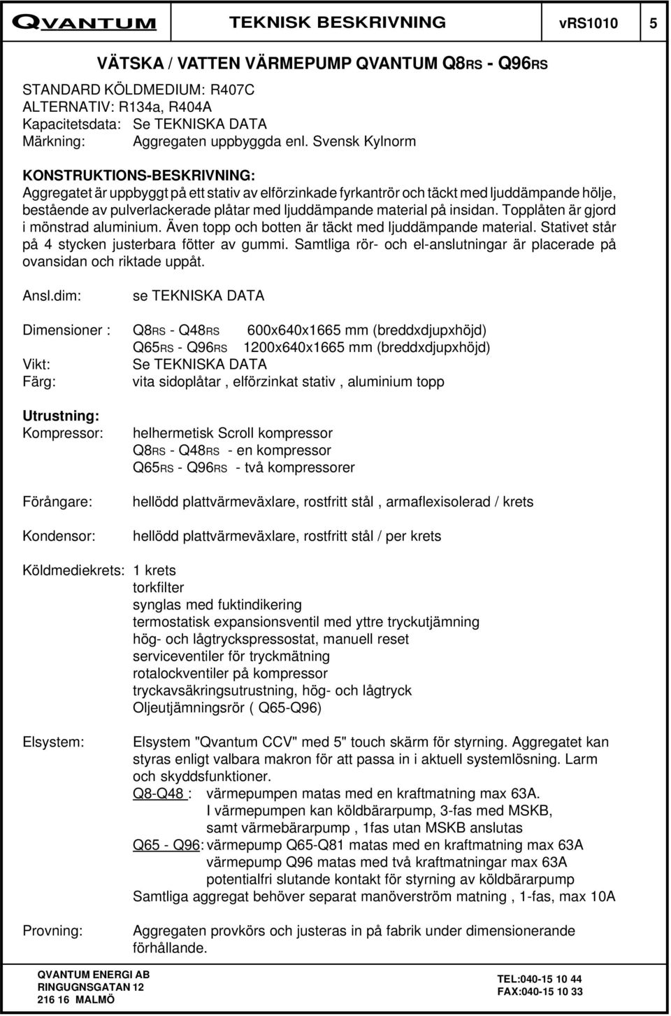 material på insidan. Topplåten är gjord i mönstrad aluminium. Även topp och botten är täckt med ljuddämpande material. Stativet står på 4 stycken justerbara fötter av gummi.