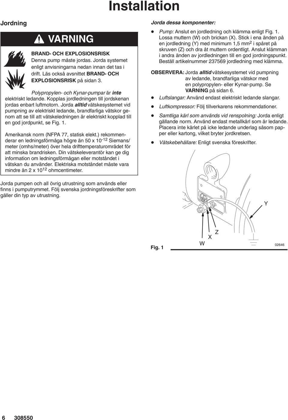 Jorda alltid vätskesystemet vid pumpning av elektriskt ledande, brandfarliga vätskor genom att se till att vätskeledningen är elektriskt kopplad till en god jordpunkt, se Fig.
