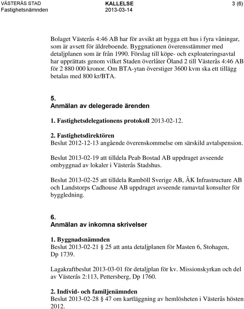 Om BTA-ytan överstiger 3600 kvm ska ett tillägg betalas med 800 kr/bta. 5. Anmälan av delegerade ärenden 1. Fastighetsdelegationens protokoll 20