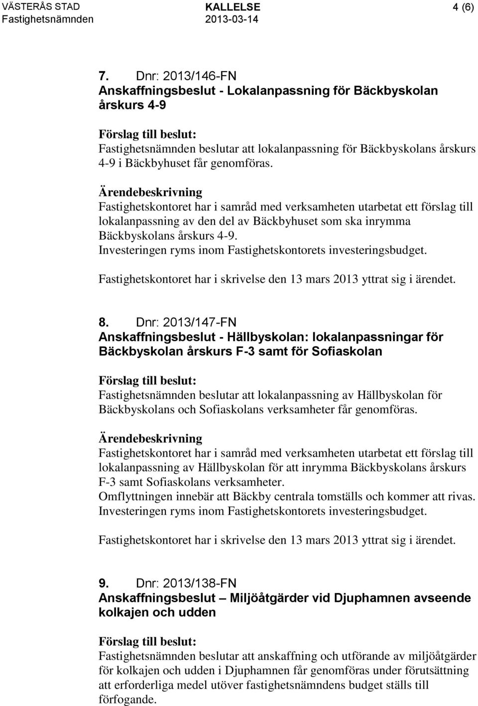 Fastighetskontoret har i samråd med verksamheten utarbetat ett förslag till lokalanpassning av den del av Bäckbyhuset som ska inrymma Bäckbyskolans årskurs 4-9.