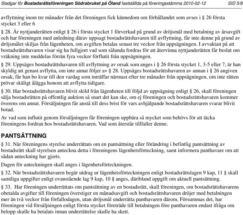 Är nyttjanderätten enligt 26 i första stycket 1 förverkad på grund av dröjsmål med betalning av årsavgift och har föreningen med anledning därav uppsagt bostadsrättshavaren till avflyttning, får inte