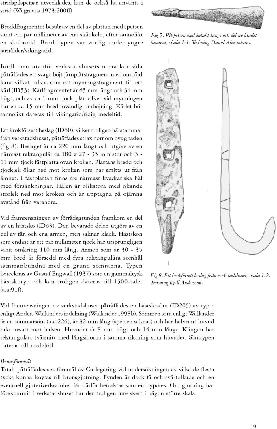 Pilspetsen med intakt tånge och del av bladet bevarat, skala 1:1. Teckning David Almendares.