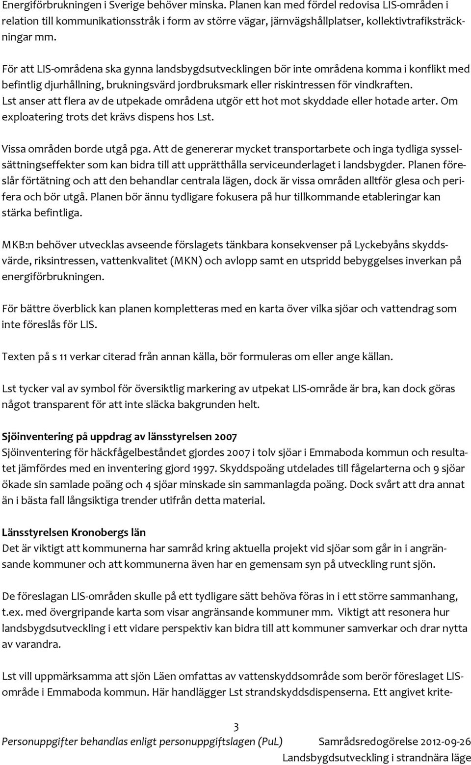 För att LIS-områdena ska gynna landsbygdsutvecklingen bör inte områdena komma i konflikt med befintlig djurhållning, brukningsvärd jordbruksmark eller riskintressen för vindkraften.