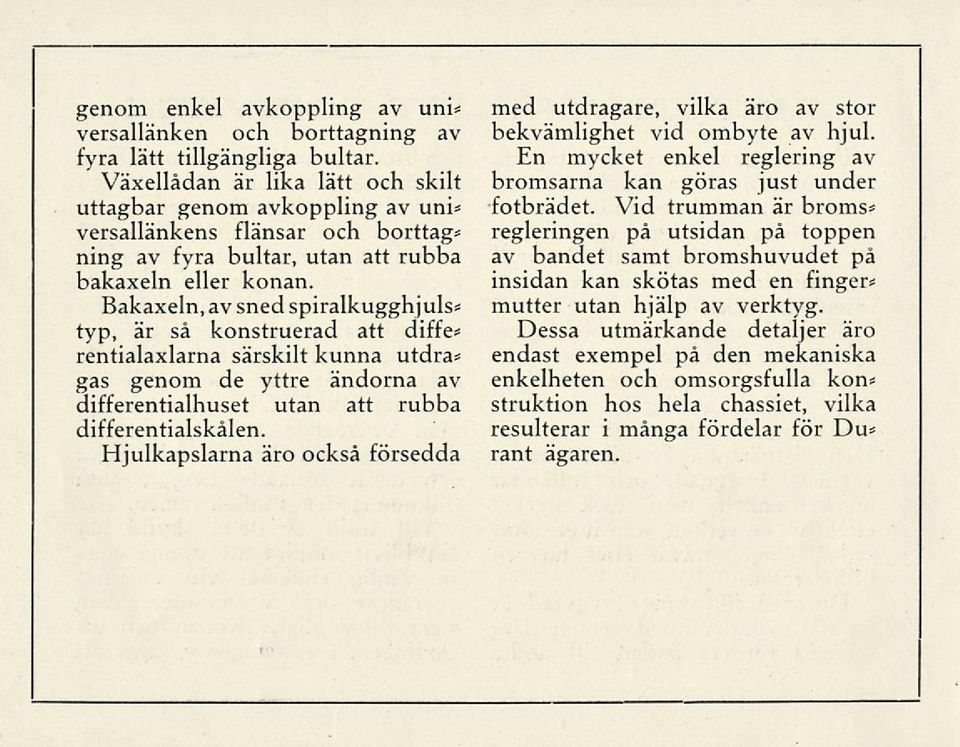 Bakaxeln, av sned spiralkugghjuls* typ, är så konstruerad att diffe* rentialaxlarna särskilt kunna utdra* gas genom de yttre ändorna av differentialhuset utan att rubba differentialskålen.