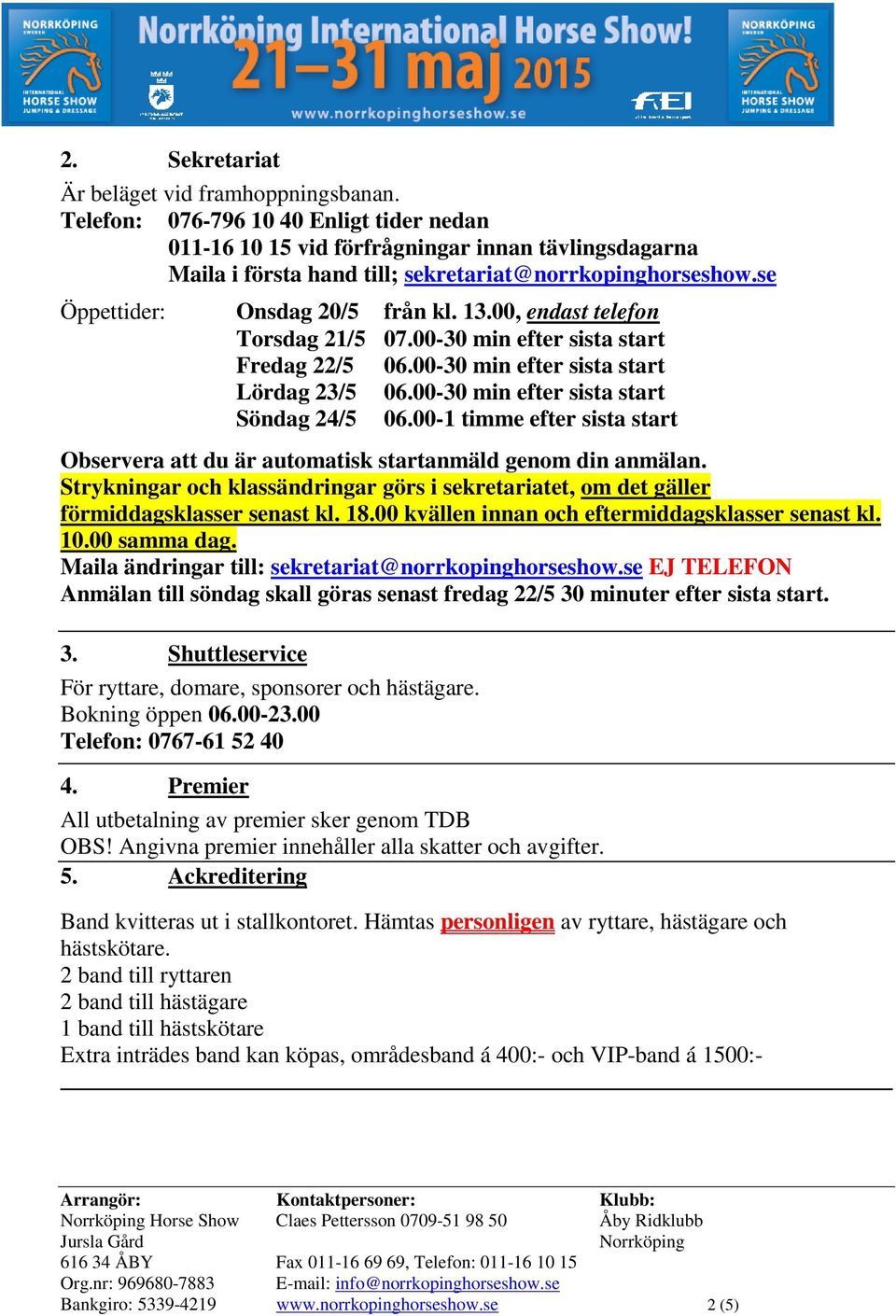 00, endast telefon Torsdag 21/5 07.00-30 min efter sista start Fredag 22/5 06.00-30 min efter sista start Lördag 23/5 06.00-30 min efter sista start Söndag 24/5 06.