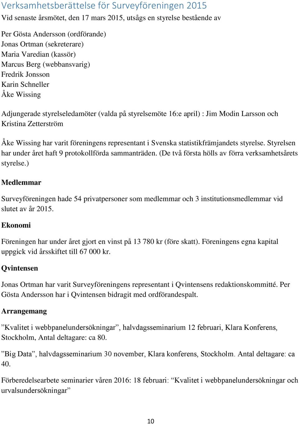 Wissing har varit föreningens representant i Svenska statistikfrämjandets styrelse. Styrelsen har under året haft 9 protokollförda sammanträden.